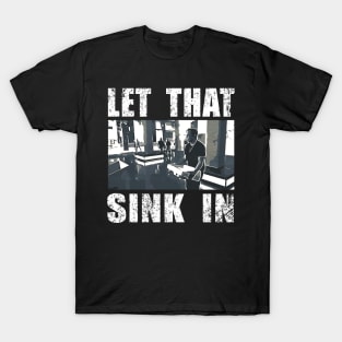 LET THAT SINK IN FUNNY SHIRT T-Shirt